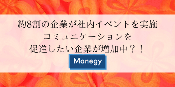 約8割の企業が社内イベントを実施　コミュニケーションを促進したい企業が増加中？！