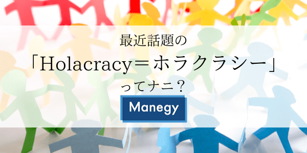 最近話題の「Holacracy＝ホラクラシー」ってナニ？