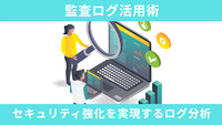 監査ログ活用術｜セキュリティ強化を実現するログ分析