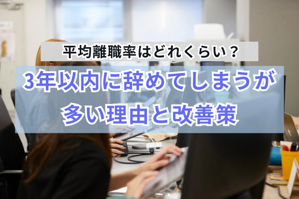 平均離職率はどれくらい？3年以内に辞めてしまう人が多い理由と改善策