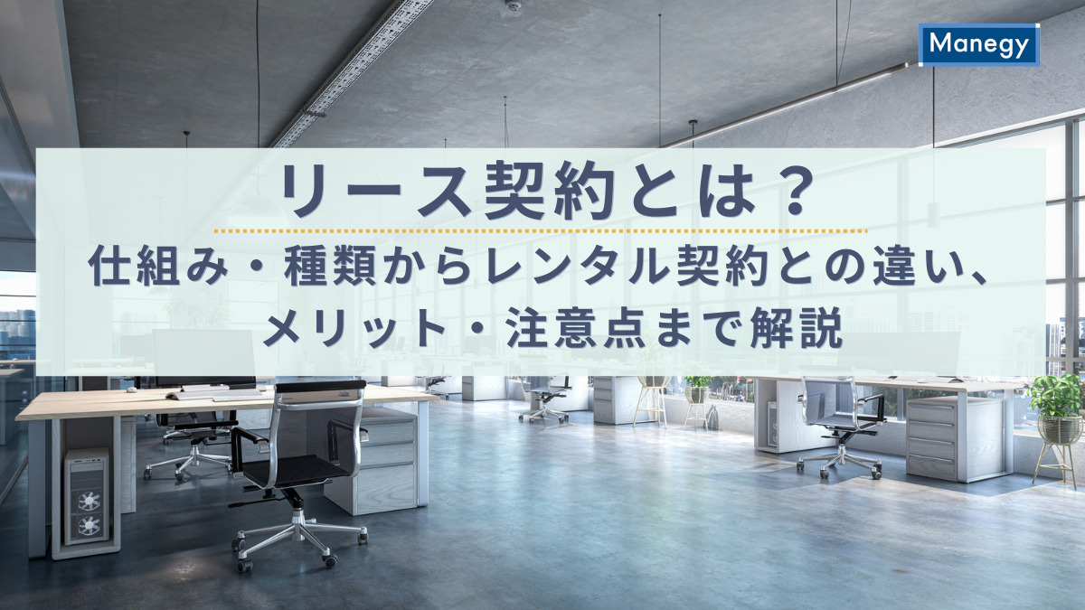リース契約とは？仕組み・種類からレンタル契約との違い、メリット・注意点まで解説