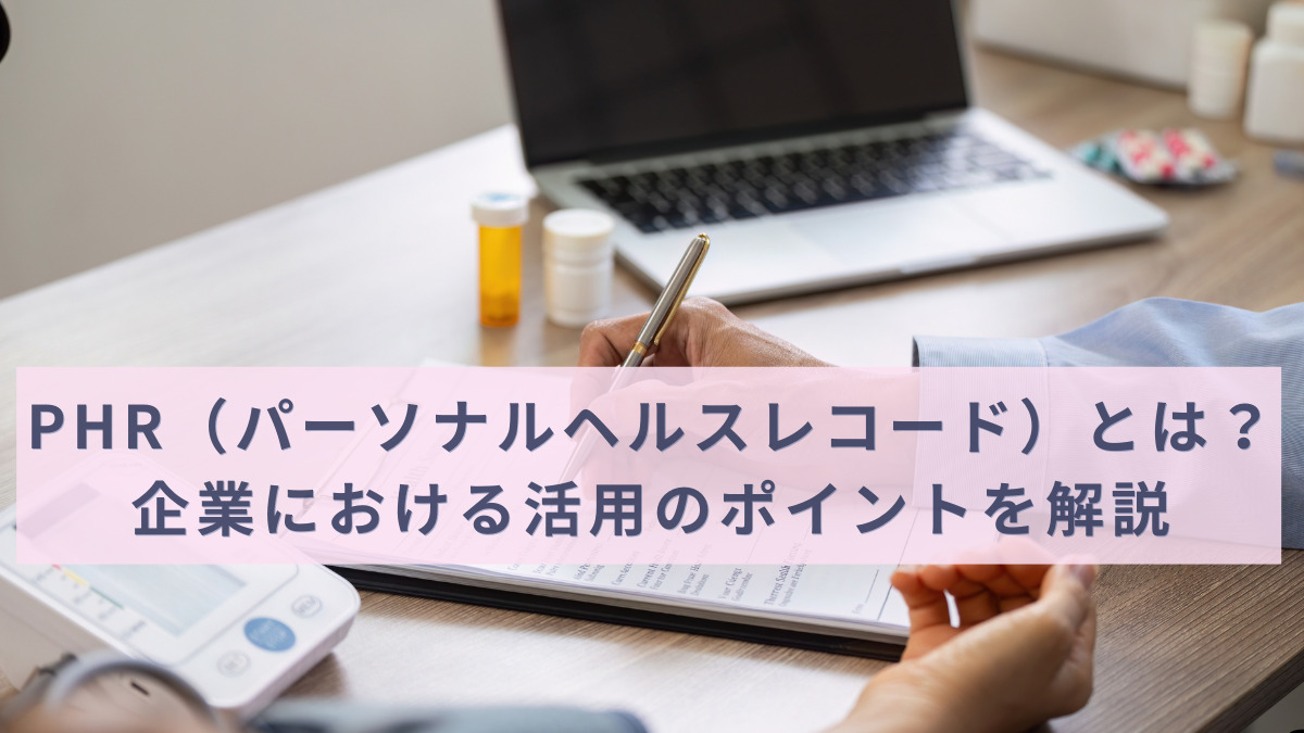 PHR（パーソナルヘルスレコード）とは？企業における活用のポイントを解説